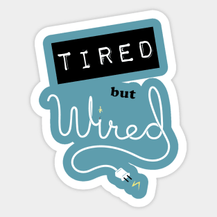 Tired but Wired Sticker